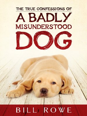 cover image of The True Confessions of a Badly Misunderstood Dog